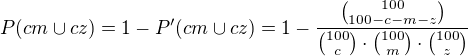 $P(cm\cup cz)=1-P'(cm\cup cz)=1-\frac{{100 \choose 100-c-m-z}}{{100 \choose c}\cdot {100 \choose m}\cdot {100 \choose z}} $