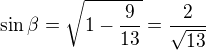 $\sin \beta =\sqrt{1-\frac{9}{13}}=\frac{2}{\sqrt{13}}$