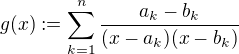 $g(x):=\sum_{k=1}^n\frac{a_k-b_k}{(x-a_k)(x-b_k)}$