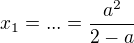 $x_{1}=...=\frac{a^{2}}{2-a}$