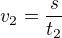 $v_2=\frac{s}{t_2}$
