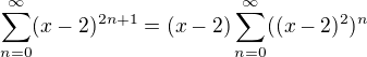 $\sum_{n=0}^{\infty }(x-2)^{2n+1}=(x-2)\sum_{n=0}^{\infty }((x-2)^2)^{n}$