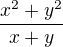 $\frac{x^{2}+y^{2}}{x+y}$