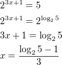 $2^{3x+1} = 5 \nl 2^{3x+1} = 2^{\log_{2}{5}} \nl 3x+1 = \log_{2}{5} \nl x = \frac{\log_{2}{5} - 1}{3}$