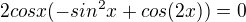 $2cos x(-sin^2x+cos(2x))=0$