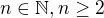$n\in \mathbb{N}, n\ge 2$