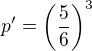 $p' = \(\frac{5}{6}\)^3$