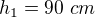 $h_1=90\ cm$