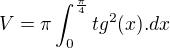$V = \pi\int_0^{\frac{\pi}{4}}tg^2(x).dx$
