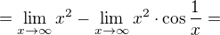 $=\lim_{x\to\infty }x^{2}-\lim_{x\to\infty }x^{2}\cdot \cos \frac{1}{x}=$