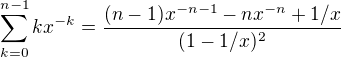 $\sum_{k=0}^{n-1}kx^{-k}=\frac{(n-1)x^{-n-1}-nx^{-n}+1/x}{(1-1/x)^2}$