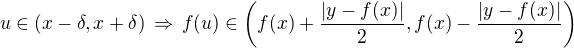 $u \in (x - \delta, x + \delta)\, \Rightarrow\, f(u) \in \(f(x) + \frac{|y-f(x)|}{2}, f(x) - \frac{|y-f(x)|}{2}\)$