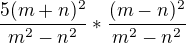 $\frac{5(m+n)^2}{m^2-n^2}*\frac{(m-n)^2}{m^2-n^2}$