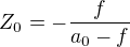 $Z_0=-\frac{f}{a_0-f}$