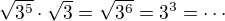 $\sqrt {3^5}\cdot \sqrt 3 = \sqrt {3^6}=3^3=\cdots$