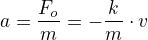 $a=\frac{F_o}{m}=-\frac{k}{m}\cdot v$