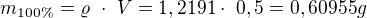 $m_{100\% }= \varrho� \cdot� V = 1,2191\cdot� 0,5=0,60955 g$