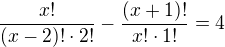 $\frac{x!}{(x-2)!\cdot2!}-\frac{(x+1)!}{x!\cdot1!}=4$