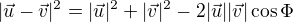 $|\vec{u}-\vec{v}|^2 = |\vec{u}|^2+|\vec{v}|^2-2|\vec{u}||\vec{v}|\cos\Phi$