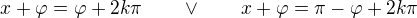 $x+ \varphi =\varphi+2k\pi\qquad\vee \qquad x+\varphi =\pi-\varphi +2k\pi$
