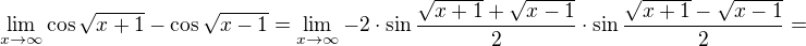 $\lim\limits_{x \to \infty}\cos\sqrt{x+1}-\cos\sqrt{x-1} = \lim\limits_{x \to \infty} -2\cdot\sin{\frac{\sqrt{x+1}+\sqrt{x-1}}{2}}\cdot\sin{\frac{\sqrt{x+1}-\sqrt{x-1}}{2}}=$