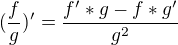 $(\frac{f}{g})'=\frac{f'*g-f*g'}{g^{2}}$