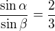$\frac{\sin \alpha }{\sin \beta }=\frac{2}{3}$