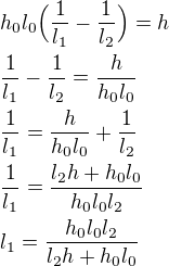 $h_0l_0\Big(\frac{1}{l_1}-\frac{1}{l_2}\Big)=h\nl\frac{1}{l_1}-\frac{1}{l_2}=\frac{h}{h_0l_0}\nl\frac{1}{l_1}=\frac{h}{h_0l_0}+\frac{1}{l_2}\nl\frac{1}{l_1}=\frac{l_2h+h_0l_0}{h_0l_0l_2}\nll_1=\frac{h_0l_0l_2}{l_2h+h_0l_0}$