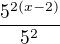 $\frac{5^{2(x-2)}}{5^2}$