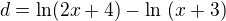$ d = \ln (2x+4)-\ln� (x+3) $
