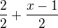$\frac{2}{2}+\frac{x-1}{2}$
