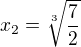 $x_{2} = \sqrt[3]{\frac{7}{2}}$