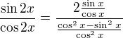$\frac{\sin{2x}}{\cos{2x}}=\frac{2\frac{\sin x}{\cos x}}{\frac{\cos^2x-\sin^2x}{\cos^2x}}$