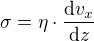$\sigma =\eta \cdot \frac{\mathrm{d} v_{x}}{\mathrm{d} z}$