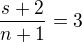 $\frac{s+2}{n+1}=3$