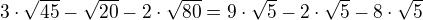 $3\cdot \sqrt{45}-\sqrt{20}-2\cdot \sqrt{80}=9\cdot \sqrt{5}-2\cdot \sqrt{5}-8\cdot \sqrt{5}$