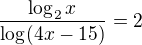 $\frac{\log_{2}x}{\log_{}(4x-15)}=2$