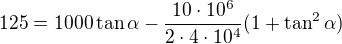 $125=1000\tan\alpha -\frac{10\cdot10^6}{2\cdot4\cdot10^4}(1+\tan^2\alpha )$