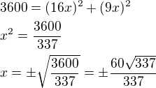 $3600 = (16x)^2 + (9x)^2\nlx^2=\frac{3600}{337}\nlx=\pm\sqrt{\frac{3600}{337}}=\pm\frac{60\sqrt{337}}{337}$