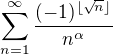 $\sum_{n=1}^{\infty} \frac{(-1)^{\lfloor \sqrt{n} \rfloor}}{n^{\alpha}}$