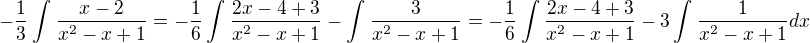 $-\frac{1}{3}\int_{}^{}\frac{x-2}{x^2-x+1}=-\frac{1}{6}\int_{}^{}\frac{2x-4+3}{x^2-x+1}-\int_{}^{}\frac{3}{x^2-x+1} =-\frac{1}{6}\int_{}^{}\frac{2x-4+3}{x^2-x+1}-3\int_{}^{}\frac{1}{x^2-x+1}dx$