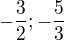 $-\frac{3}{2}; -\frac{5}{3}$