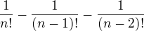 $\frac{1}{n!}-\frac{1}{(n-1)!} - \frac{1}{(n-2)!}$