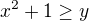 $x^{2}+1\ge y $