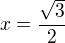 $x=\frac{\sqrt3}2$