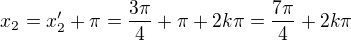 $x_2 = x_2' + \pi = \frac{3\pi}{4} + \pi + 2k\pi = \frac{7\pi}{4} + 2k\pi$