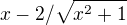 $x-2 / \sqrt{x^{2}+1}$