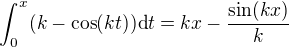 $\int_0^x(k-\cos(kt))\mathrm{d}t=kx-\frac{\sin(kx)}{k}$