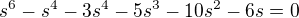$s^{6} - s^{4}-3s^{4}-5s^{3}-10s^{2}-6s =0$