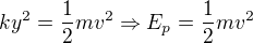 $ky^{2} = \frac{1}{2}mv^{2} \Rightarrow E_{p} = \frac{1}{2}mv^{2}$